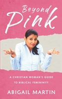 Beyond Pink: A Christian Woman's Guide to Biblical Femininity 1093495944 Book Cover