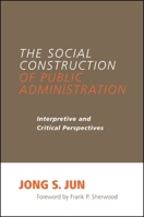 The Social Construction of Public Administration: Interpretive And Critical Perspectives (S U N Y Series in Public Administration) 0791467260 Book Cover