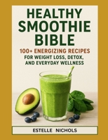 Healthy Smoothie Bible: 100+ Energizing Recipes for Weight Loss, Detox, and Everyday Wellness B0FR2CZFXP Book Cover