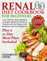 Renal Diet Cookbook for Beginners: 200+ Delicious Easy and Quick to Prepare Recipes for Those on Dialysis with Low Sodium, Low Potassium, and Low Phosphorus - Plus a 21-Day Meal Plan Included B08QS54CDD Book Cover