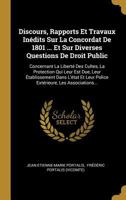 Discours, Rapports Et Travaux In�dits Sur La Concordat de 1801 ... Et Sur Diverses Questions de Droit Public: Concernant La Libert� Des Cultes, La Protection Qui Leur Est Due, Leur �tablissement Dans  0341050024 Book Cover