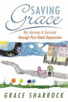 Saving Grace: My Journey & Survival Through Post Natal Depression 1452017565 Book Cover