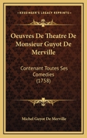 Oeuvres De Theatre De Monsieur Guyot De Merville: Contenant Toutes Ses Comedies 1104198479 Book Cover