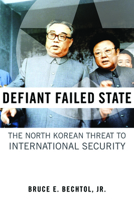 Defiant Failed State: The North Korean Threat to International Security 1597975311 Book Cover