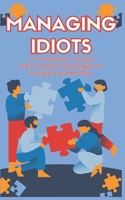 Managing Idiots: Effective Strategies for Leading Challenging Employees and Turning Disruptive Behavior into Productive Results B0DVT3G3N5 Book Cover