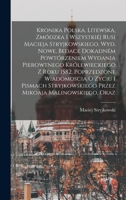 Kronika polska, litewska, zmódzka i wszystkiéj Rusi Macieja Stryjkowskiego. Wyd. nowe, bedace dokadném powtórzeniem wydania pierowtnego królewieckiego 1018129685 Book Cover