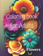 Coloring book for Adults: Flowers B0BW2Y4GDR Book Cover