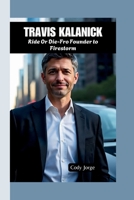 TRAVIS KALANICK: Ride Or Die-Fro Founder to Firestorm B0FMY5G1WQ Book Cover
