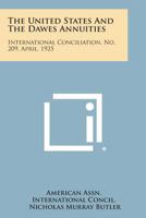The United States and the Dawes Annuities: International Conciliation, No. 209, April, 1925 1258723239 Book Cover