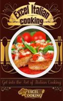Excel Italian Cooking: Get Into the Art of Italian Cooking 1539057429 Book Cover
