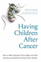 Having Children After Cancer: How to Make Informed Choices Before and After Treatment and Build the Family of Your Dreams 158761054X Book Cover