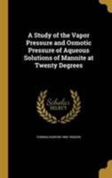 A Study of the Vapor Pressure and Osmotic Pressure of Aqueous Solutions of Mannite at Twenty Degrees 1371542511 Book Cover