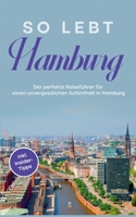 So lebt Hamburg: Der perfekte Reiseführer für einen unvergesslichen Aufenthalt in Hamburg - inkl. Insider-Tipps 3756227359 Book Cover