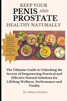 KEEP YOUR PENIS AND PROSTATE HEALTHY NATURALLY: The Ultimate Guide to Unlocking the Secrets of Empowering Practical and Effective Natural Solutions for Lifelong Wellness, Performance and Vitality B0CRR4FYHM Book Cover