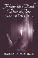 Through the Dark Door of Time: San Diego 1867 A Novel 1500833398 Book Cover