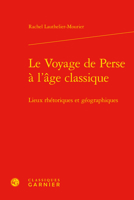 Le Voyage de Perse a l'Age Classique: Lieux Rhetoriques Et Geographiques (French Edition) 2406093883 Book Cover