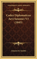 Codex Diplomaticus Aevi Saxonici V3 (1845) 1160343225 Book Cover