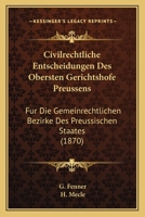 Civilrechtliche Entscheidungen Des Obersten Gerichtshofe Preussens: Fur Die Gemeinrechtlichen Bezirke Des Preussischen Staates (1870) 1161034250 Book Cover