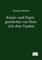 Kaiser- Und Papstgeschichte Von Heinrich Dem Tauben 3863827805 Book Cover