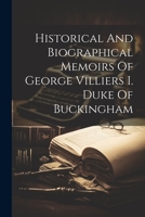 Historical And Biographical Memoirs Of George Villiers I. Duke Of Buckingham 1021318043 Book Cover