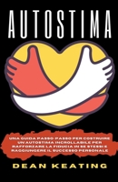 Autostima - Una Guida Passo-Passo per Costruire un'Autostima Incrollabile per Rafforzare la Fiducia in Se Stessi e Raggiungere il Successo Personale B0BV5PM7QW Book Cover