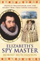 Elizabeth's Spymaster: Francis Walsingham and the Secret War That Saved England 0312368224 Book Cover