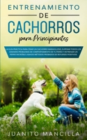 Entrenamiento De Cachorros Para Principiantes: La Guía Práctica Para Criar un Cachorro Maravilloso, Superar Todos Los Grandes Problemas de ... Refuerzo Positivos Probados (Spanish Edition) 198963897X Book Cover