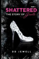 Shattered Part 1: The Story of Giselle 1387259350 Book Cover