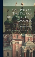 Captivity of Two Russian Princesses in the Caucasus: Including a Seven Months' Residence in Shamil's Seraglio 1022447408 Book Cover