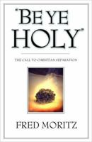 "Be Ye Holy": The Call to Christian Separation 0890847371 Book Cover