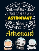 Always Be Yourself Unless You Can Be an Astronaut Then Always Be an Astronaut: Cute Astronaut Gift: Motivational Astronaut Notebook For Girls & Women to Write In Funny Large Blank Lined Space Galaxy N 169093462X Book Cover