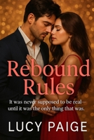 Rebound Rules: It was never supposed to be real—until it was the only thing that was.: A Fake-Dating Romantic Comedy About Breaking the Rules and Falling for Real B0FMXNBH42 Book Cover