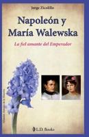 Napoleón y María Walewska: La Fiel Amante del Emperador 1502709589 Book Cover