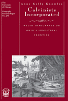 Calvinists Incorporated: Welsh Immigrants on Ohio's Industrial Frontier (University of Chicago Geography Research Papers) 0226448533 Book Cover