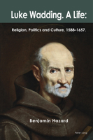 Luke Wadding: A Life: Religion, Politics and Culture 1588-1657 1803747331 Book Cover