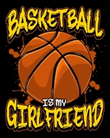 Basketball Is My Girlfriend: Basketball Is My Girlfriend Funny Basketball Players 2020-2021 Weekly Planner & Gratitude Journal (110 Pages, 8" x 10") ... Moments of Thankfulness & To Do Lists 1672546087 Book Cover