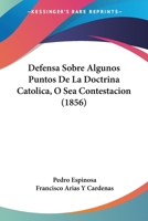 Defensa Sobre Algunos Puntos De La Doctrina Catolica, O Sea Contestacion (1856) 1160857504 Book Cover