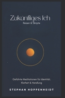 Zukünftiges Ich – Reisen & Skripte: Geführte Meditatione für Identität, Klarheit & Handlung B0FSQBTQGF Book Cover