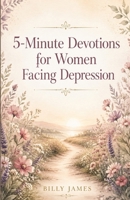 5-Minute Devotions for Women Facing Depression: A 40-Day Christian Journey with Scripture, Gentle Reflections, and Simple Prayers for Hope, Peace, and God’s Presence B0HFSFR25Q Book Cover