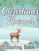 Christmas Animals Coloring Book: An Adult Coloring Book with Cheerful Santas, Silly Reindeer, CuteFun Holiday Animals and Relaxing Christmas Scenes B08GV8ZZW4 Book Cover