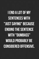 I End A Lot Of Sentences With Just Saying Because Ending The Sentence With Dumbass Would Probably Be Considered Offensive: Funny Blank Lined Journal Novelty Gag Gift For Adults, Coworkers 1692649167 Book Cover