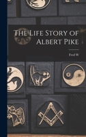 The life story of Albert Pike 1015598773 Book Cover