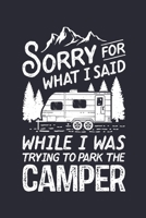 Sorry For What I Said While I Was Trying To Park The Camper: Camping Lined Notebook, Journal, Organizer, Diary, Composition Notebook, Gifts for Campers and Hikers 170853766X Book Cover