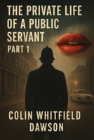 The Private Life of a Public Servant Part 1: Part 1 B0CH2CTVB6 Book Cover