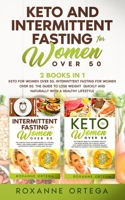 Keto and Intermittent Fasting for Women Over 50: 2 Books in 1: Keto for Women Over 50, Intermittent Fasting for Women Over 50. The Guide to Lose Weight Quickly and Naturally with a Healthy Lifestyle. B08GFSK5JZ Book Cover