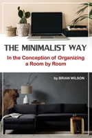 The Minimalist Way: In the Conception of Organizing a Room by Room B086MNVXS6 Book Cover