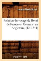 Relation Du Voyage de Henri de France En A0/00cosse Et En Angleterre, (A0/00d.1844) 1275402607 Book Cover