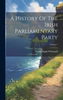 A History Of The Irish Parliamentary Party; Volume 1 1022256270 Book Cover