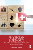 Physician Burnout: How to Rise Above a Broken Healthcare System as a Practicing Clinician 1032722401 Book Cover