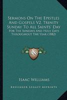 Sermons On The Epistles And Gospels V2, Trinity Sunday To All Saints' Day: For The Sundays And Holy Days Throughout The Year 1104465965 Book Cover